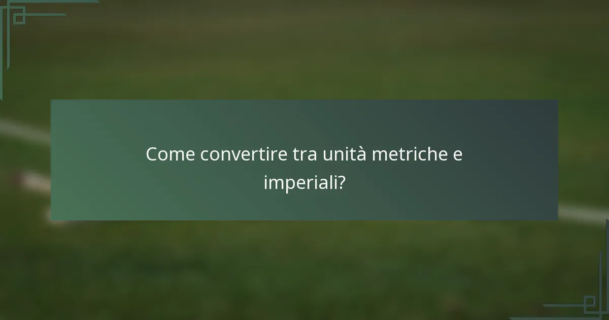 Come convertire tra unità metriche e imperiali?