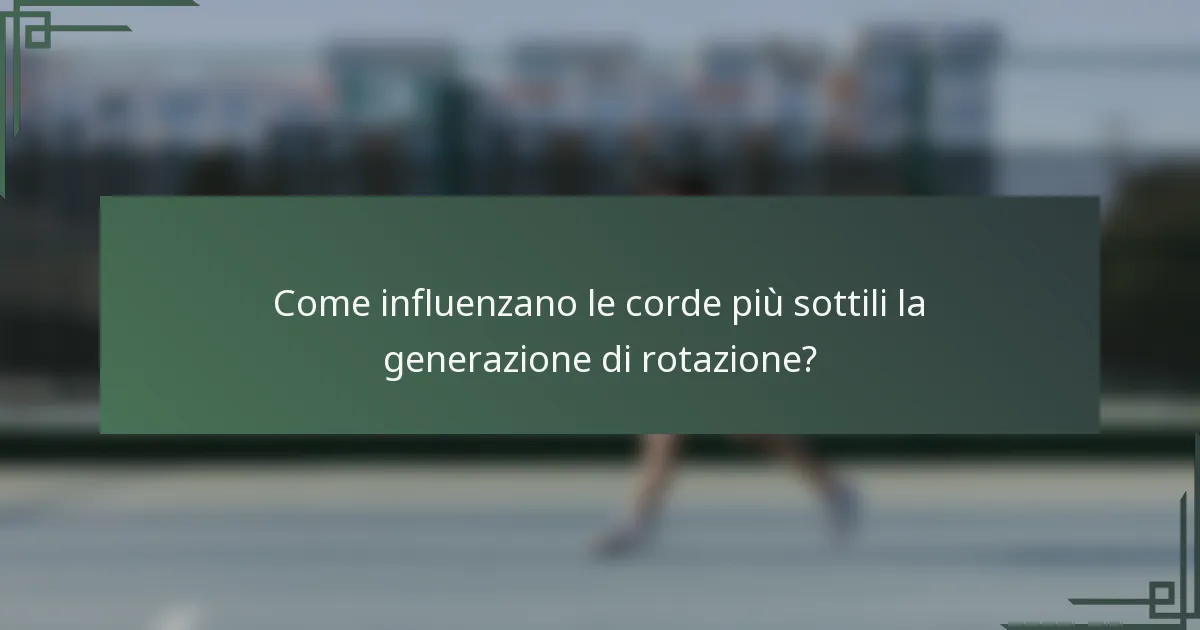 Come influenzano le corde più sottili la generazione di rotazione?