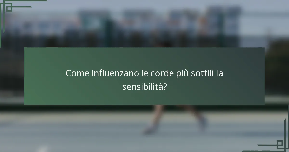 Come influenzano le corde più sottili la sensibilità?