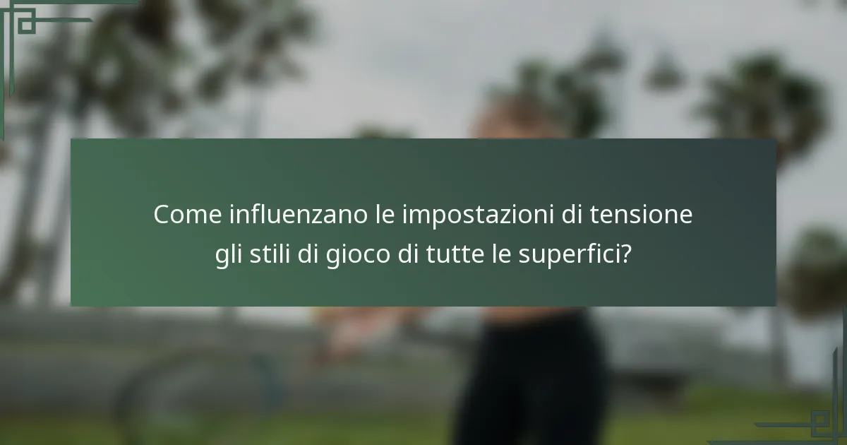 Come influenzano le impostazioni di tensione gli stili di gioco di tutte le superfici?