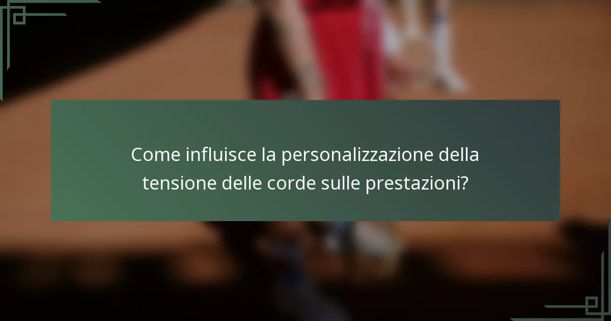 Come influisce la personalizzazione della tensione delle corde sulle prestazioni?
