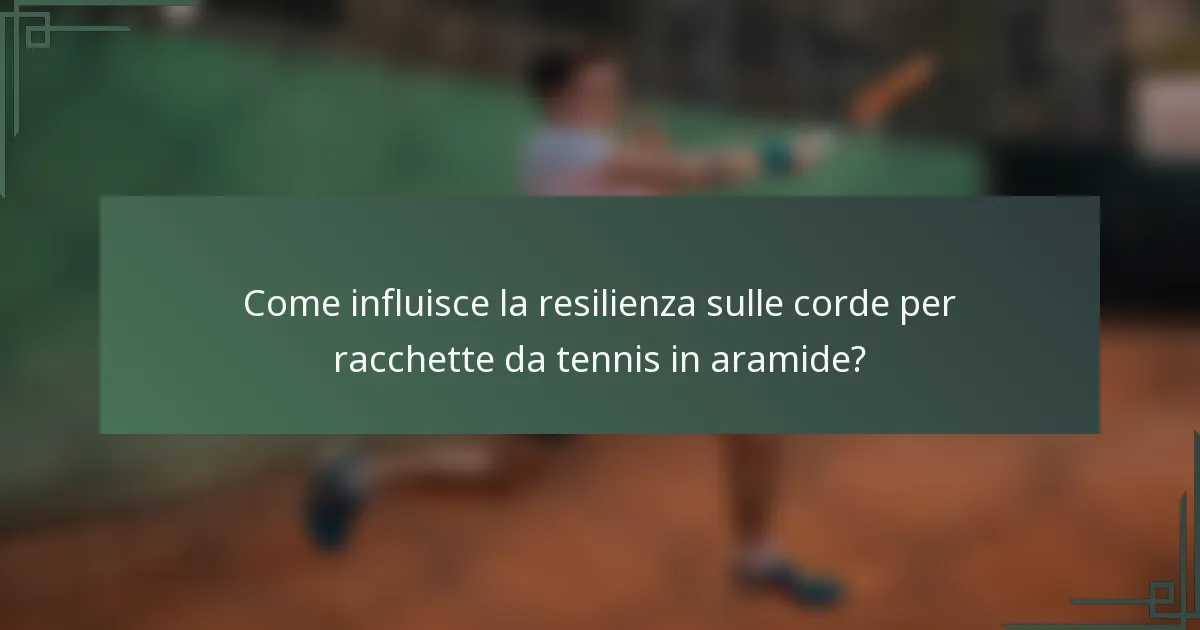 Come influisce la resilienza sulle corde per racchette da tennis in aramide?