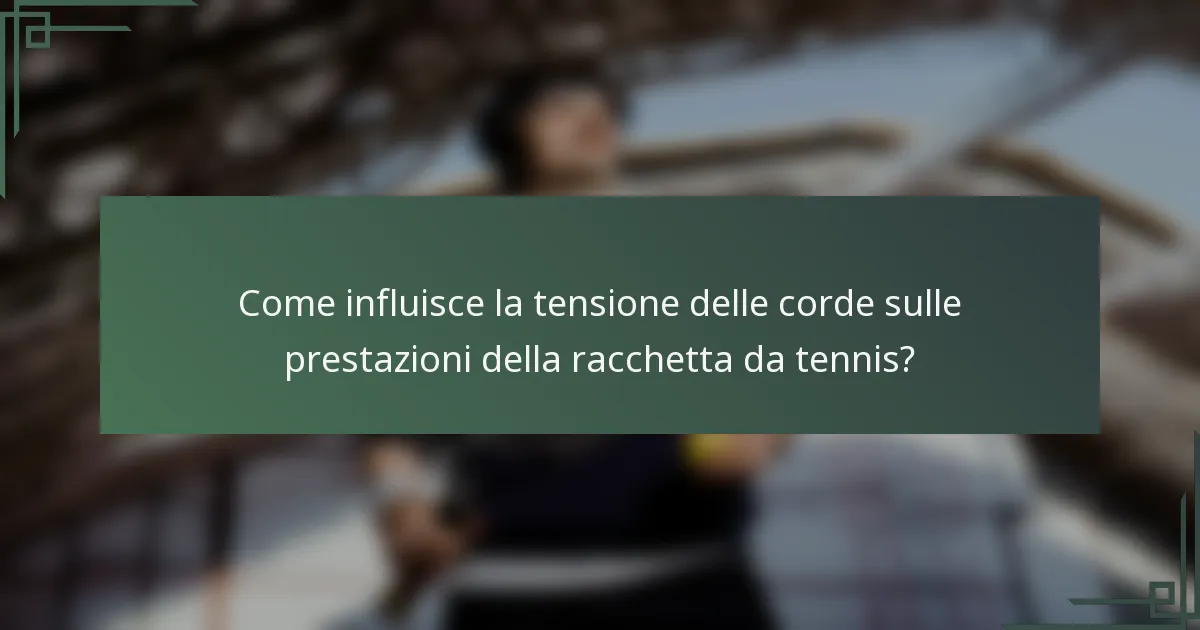Come influisce la tensione delle corde sulle prestazioni della racchetta da tennis?