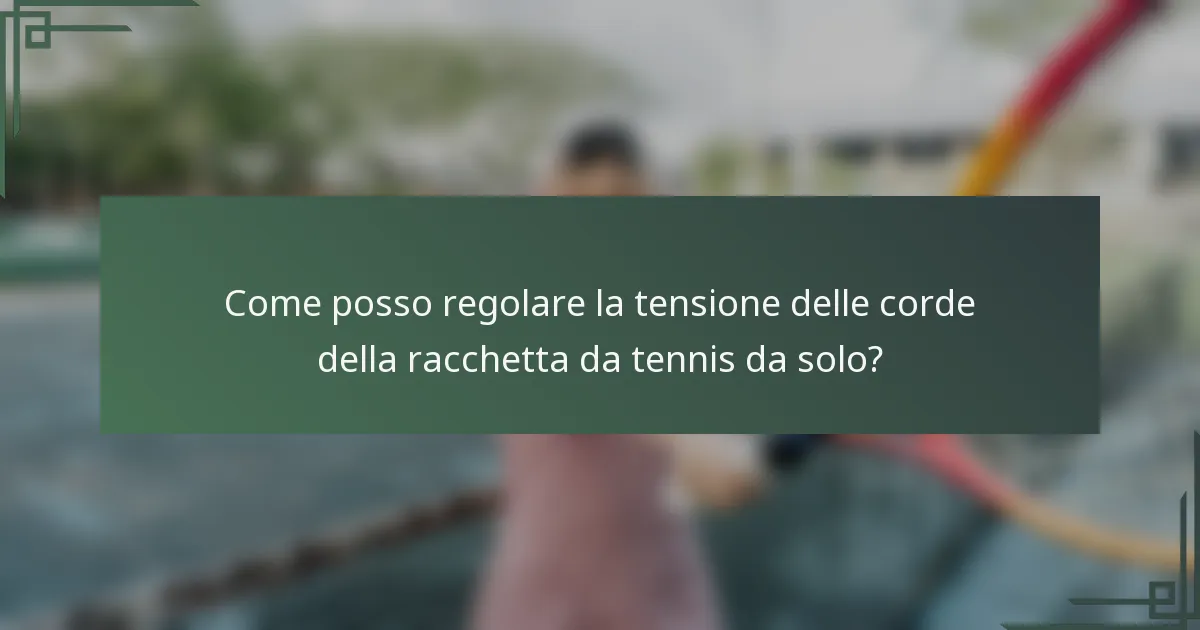 Come posso regolare la tensione delle corde della racchetta da tennis da solo?