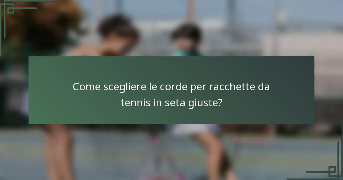 Come scegliere le corde per racchette da tennis in seta giuste?