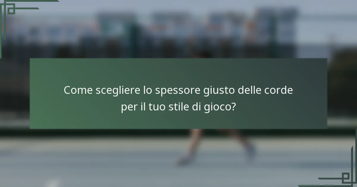 Come scegliere lo spessore giusto delle corde per il tuo stile di gioco?