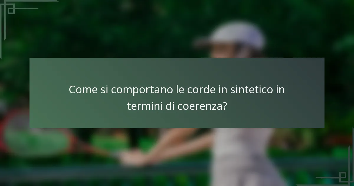 Come si comportano le corde in sintetico in termini di coerenza?