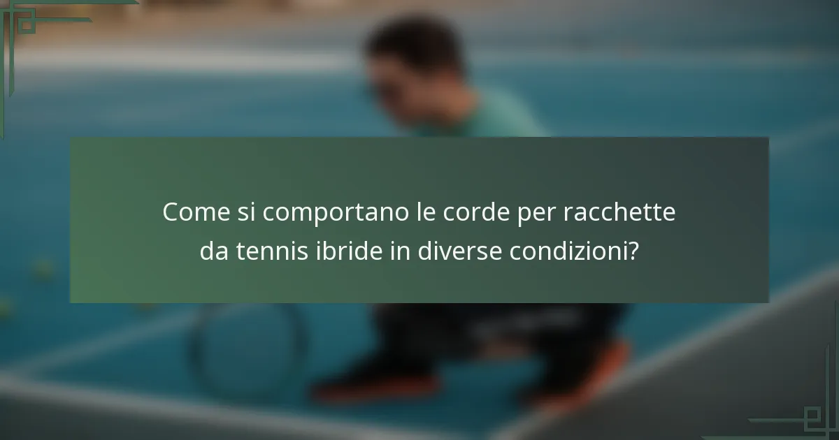 Come si comportano le corde per racchette da tennis ibride in diverse condizioni?