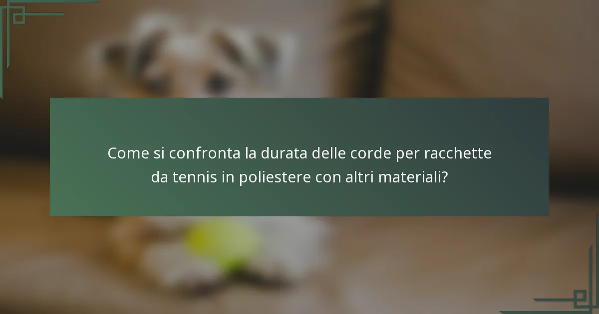 Come si confronta la durata delle corde per racchette da tennis in poliestere con altri materiali?