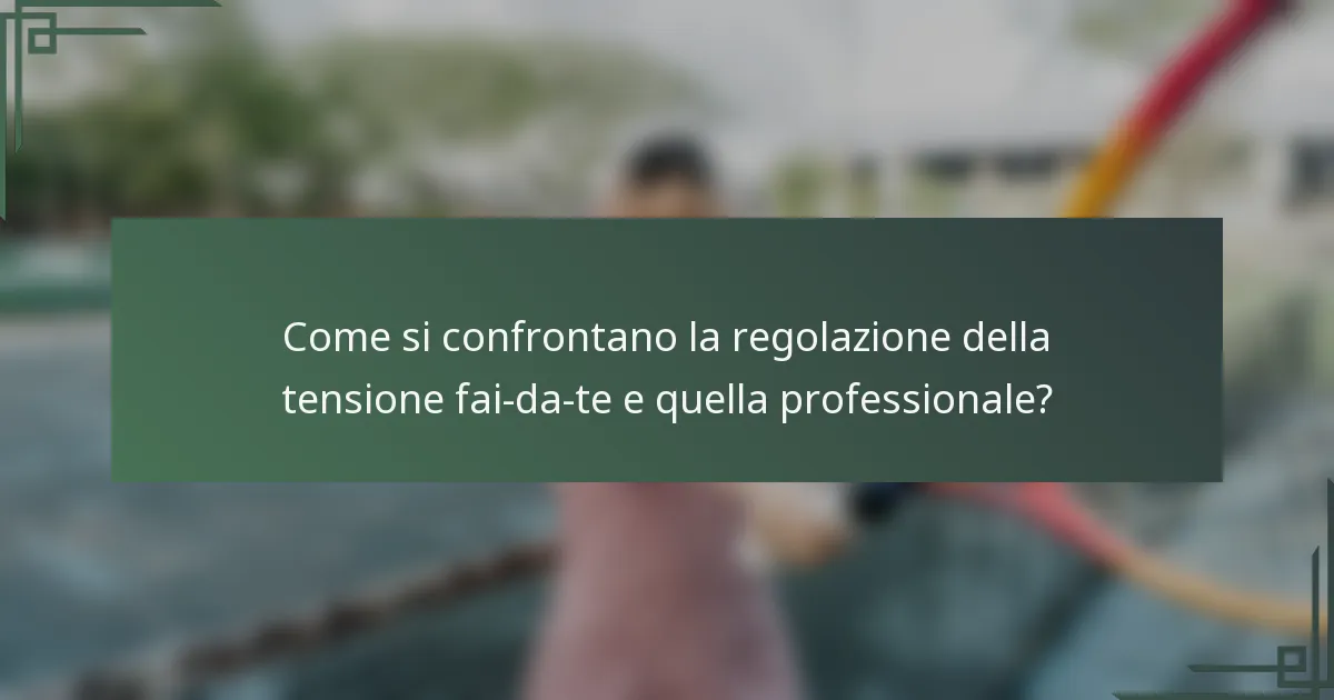 Come si confrontano la regolazione della tensione fai-da-te e quella professionale?