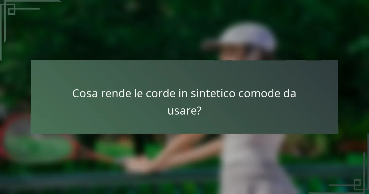 Cosa rende le corde in sintetico comode da usare?