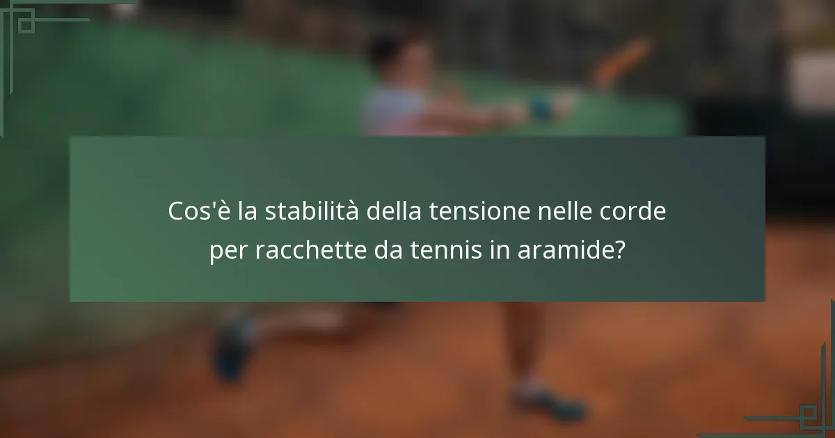 Cos'è la stabilità della tensione nelle corde per racchette da tennis in aramide?