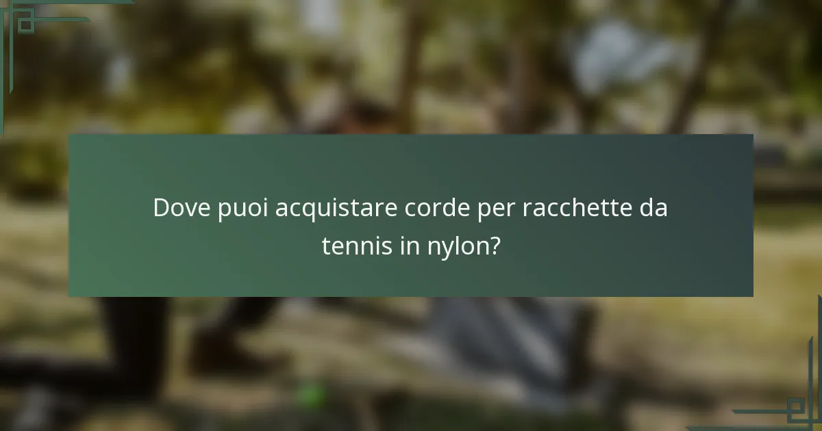 Dove puoi acquistare corde per racchette da tennis in nylon?