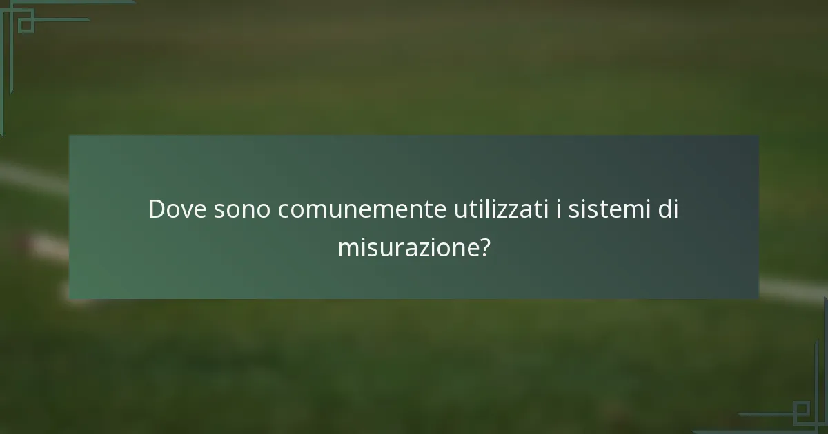 Dove sono comunemente utilizzati i sistemi di misurazione?