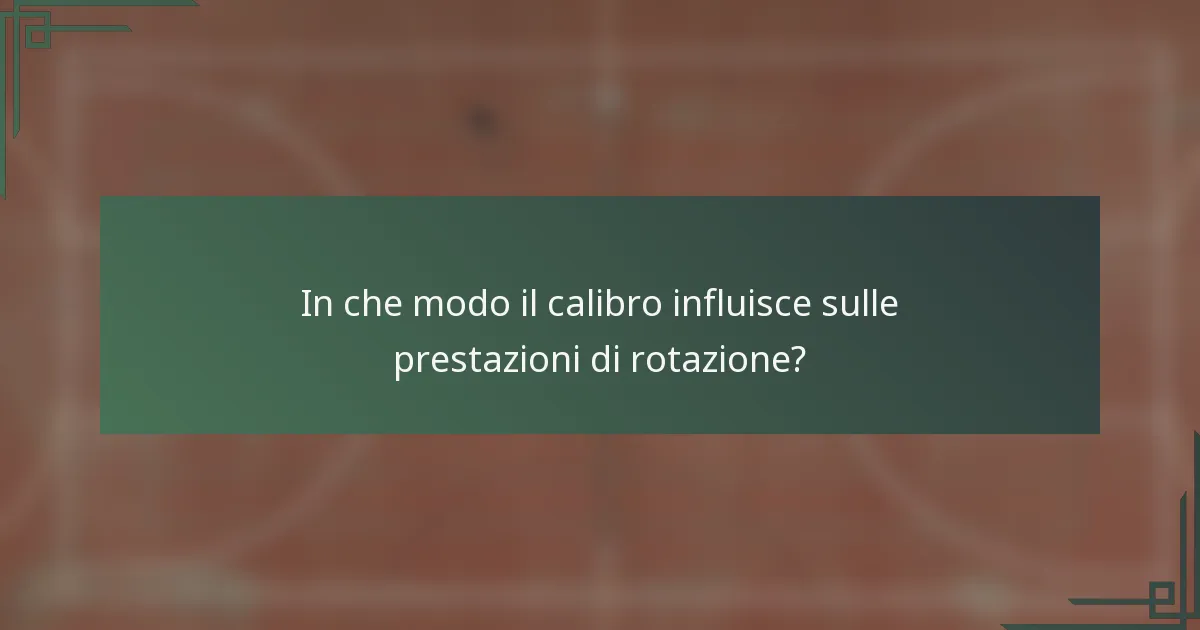In che modo il calibro influisce sulle prestazioni di rotazione?