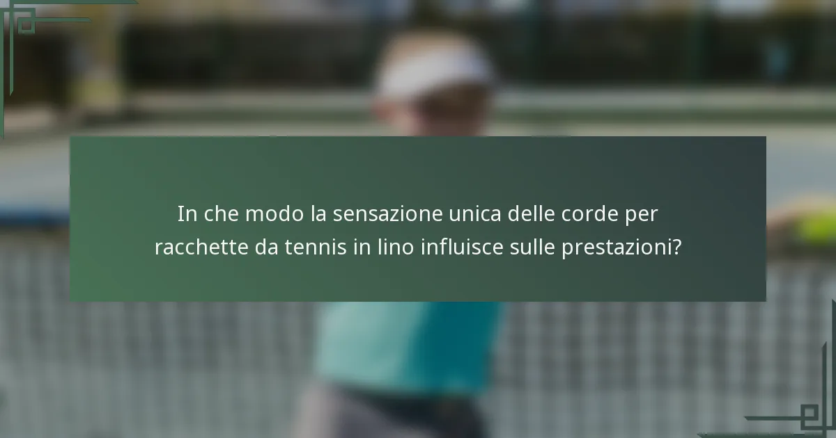 In che modo la sensazione unica delle corde per racchette da tennis in lino influisce sulle prestazioni?