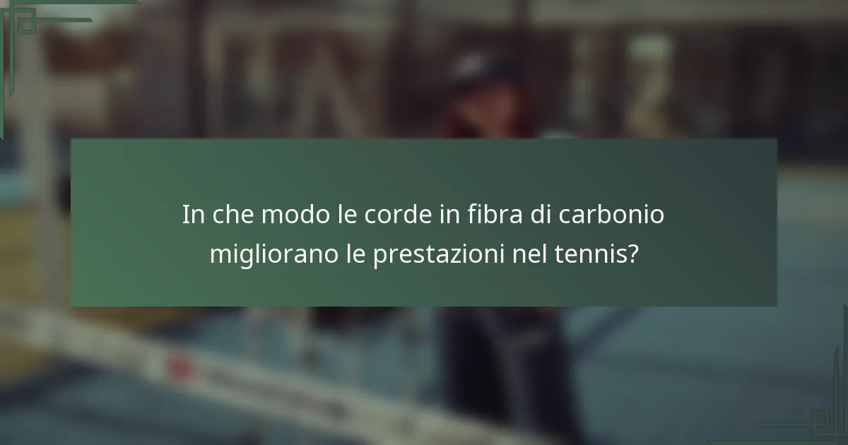 In che modo le corde in fibra di carbonio migliorano le prestazioni nel tennis?