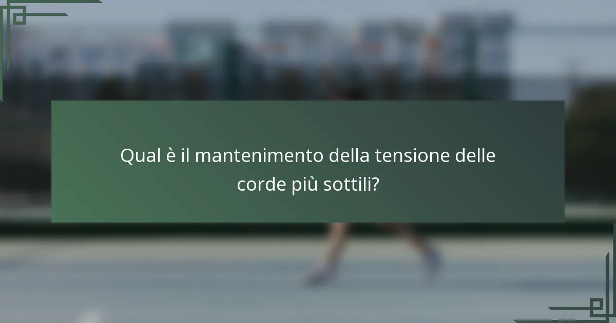 Qual è il mantenimento della tensione delle corde più sottili?