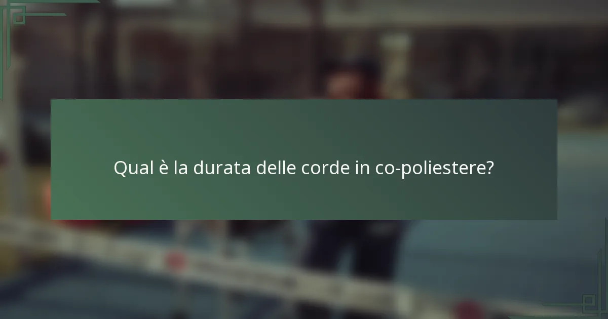 Qual è la durata delle corde in co-poliestere?