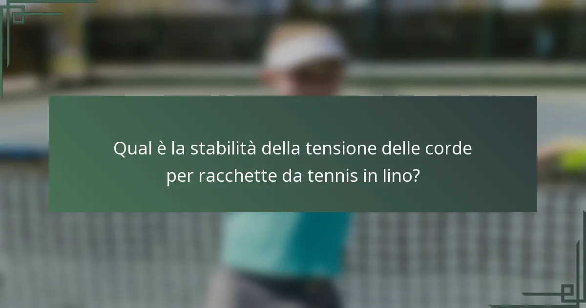 Qual è la stabilità della tensione delle corde per racchette da tennis in lino?