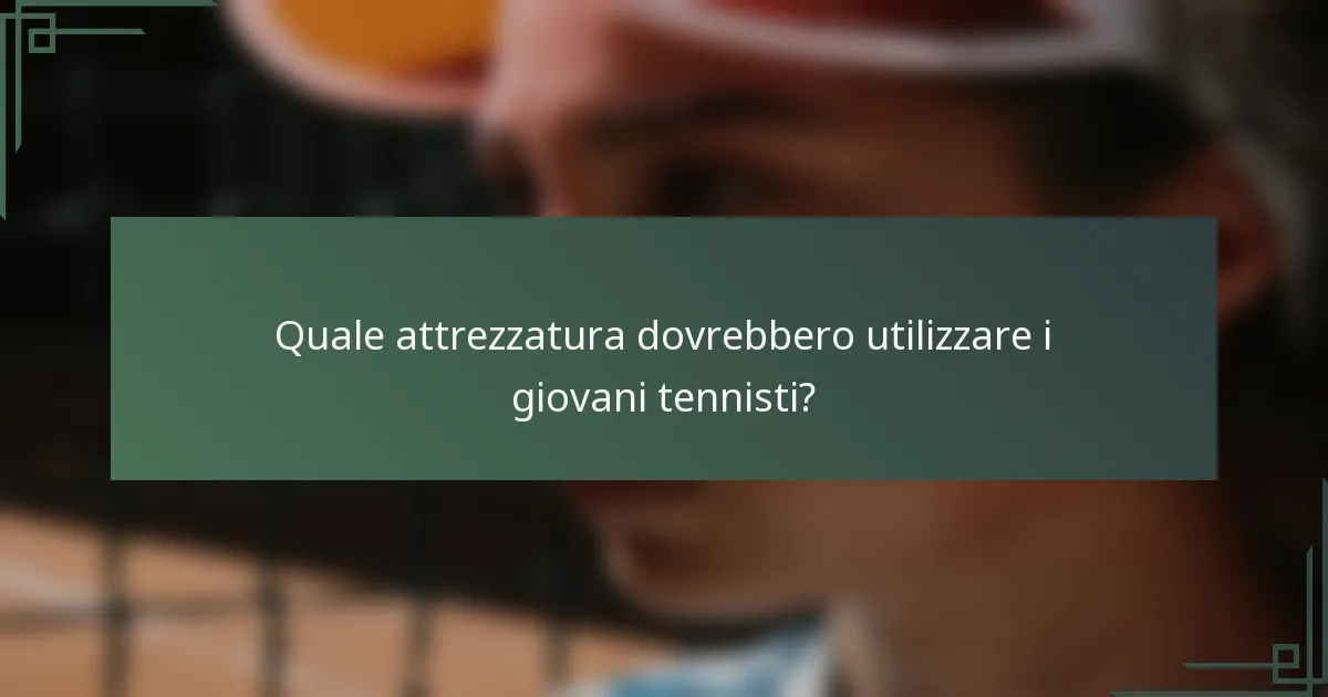 Quale attrezzatura dovrebbero utilizzare i giovani tennisti?