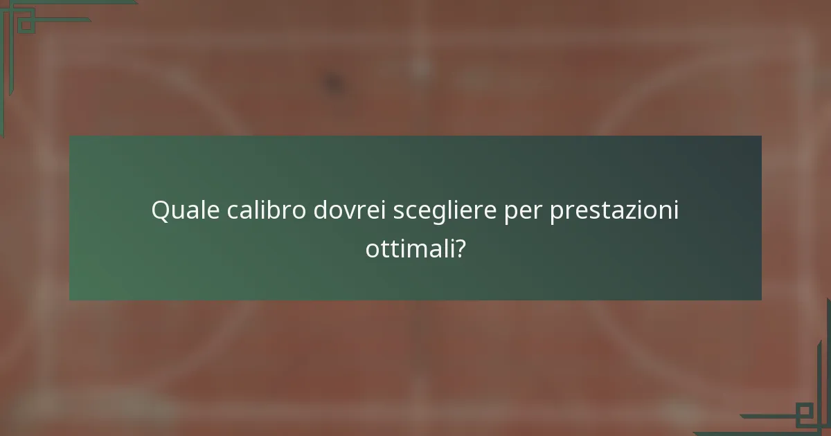 Quale calibro dovrei scegliere per prestazioni ottimali?