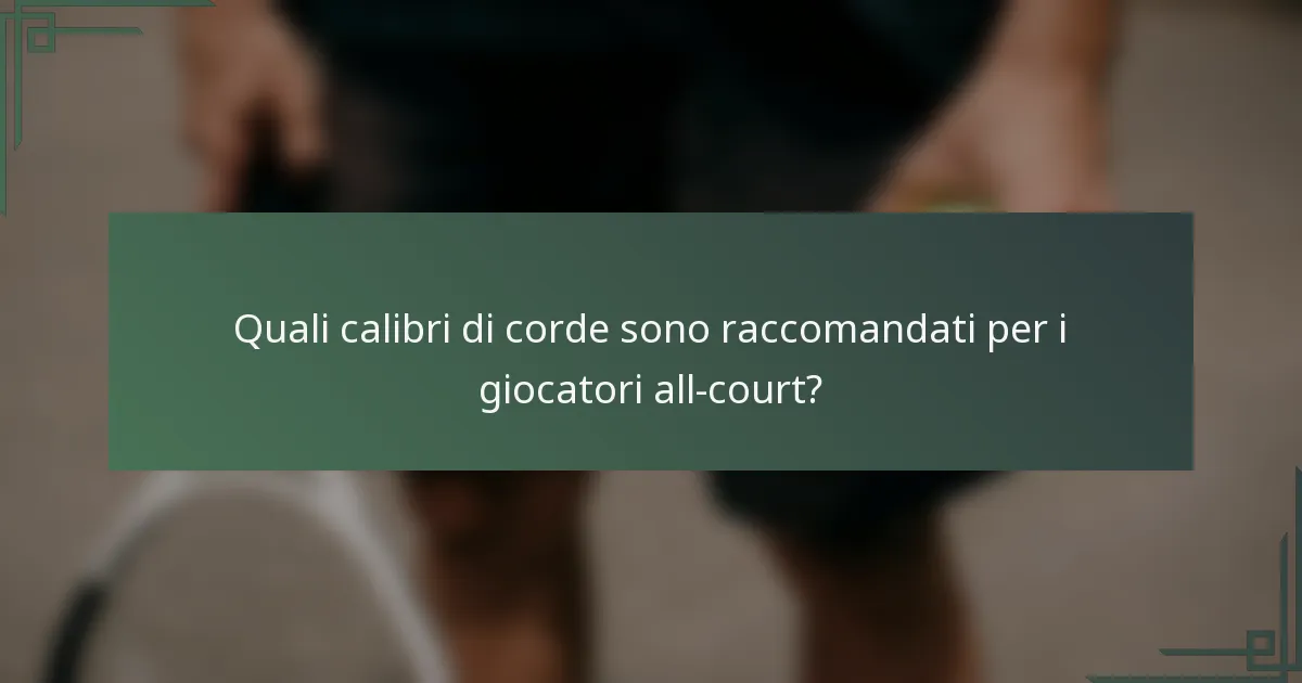 Quali calibri di corde sono raccomandati per i giocatori all-court?