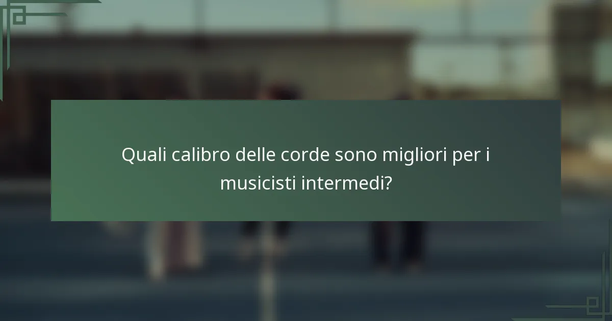 Quali calibro delle corde sono migliori per i musicisti intermedi?