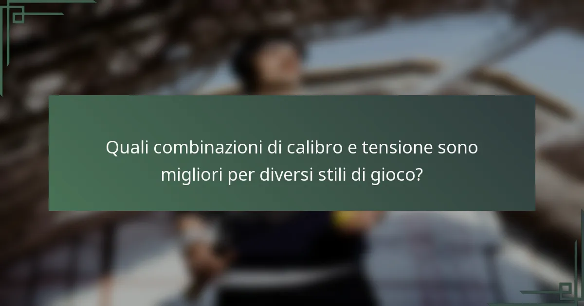 Quali combinazioni di calibro e tensione sono migliori per diversi stili di gioco?
