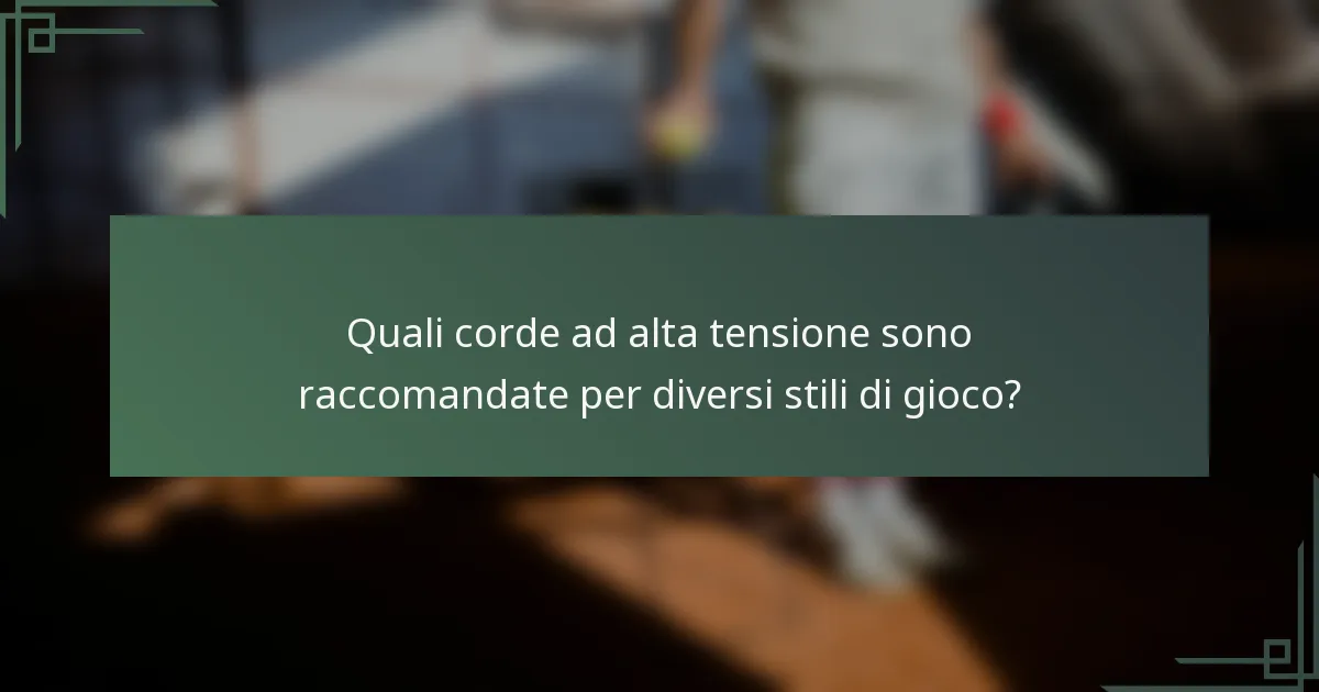 Quali corde ad alta tensione sono raccomandate per diversi stili di gioco?