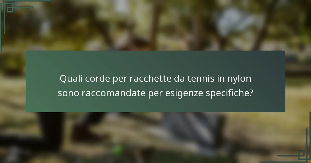 Quali corde per racchette da tennis in nylon sono raccomandate per esigenze specifiche?