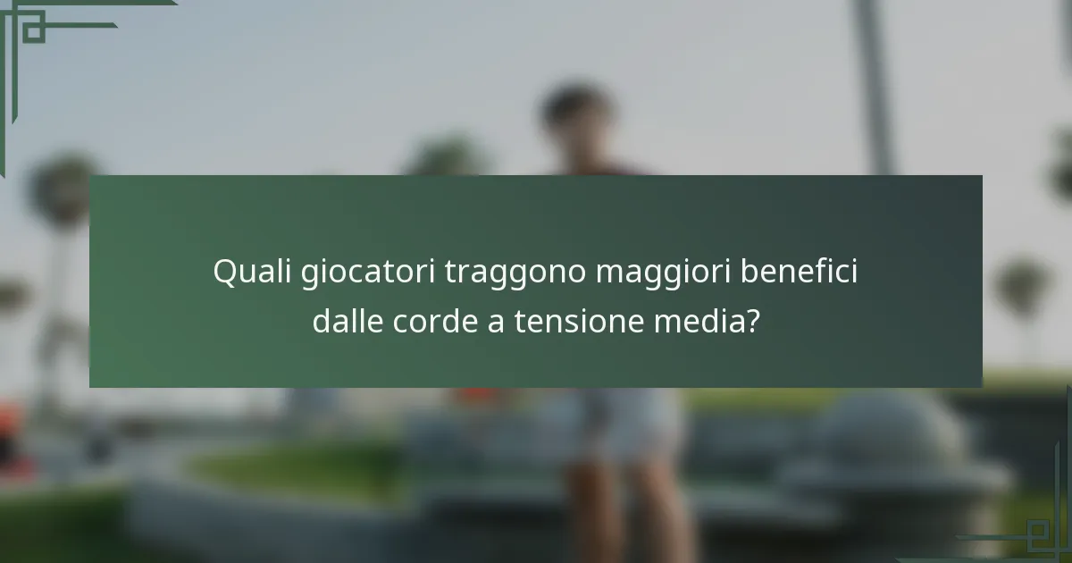 Quali giocatori traggono maggiori benefici dalle corde a tensione media?
