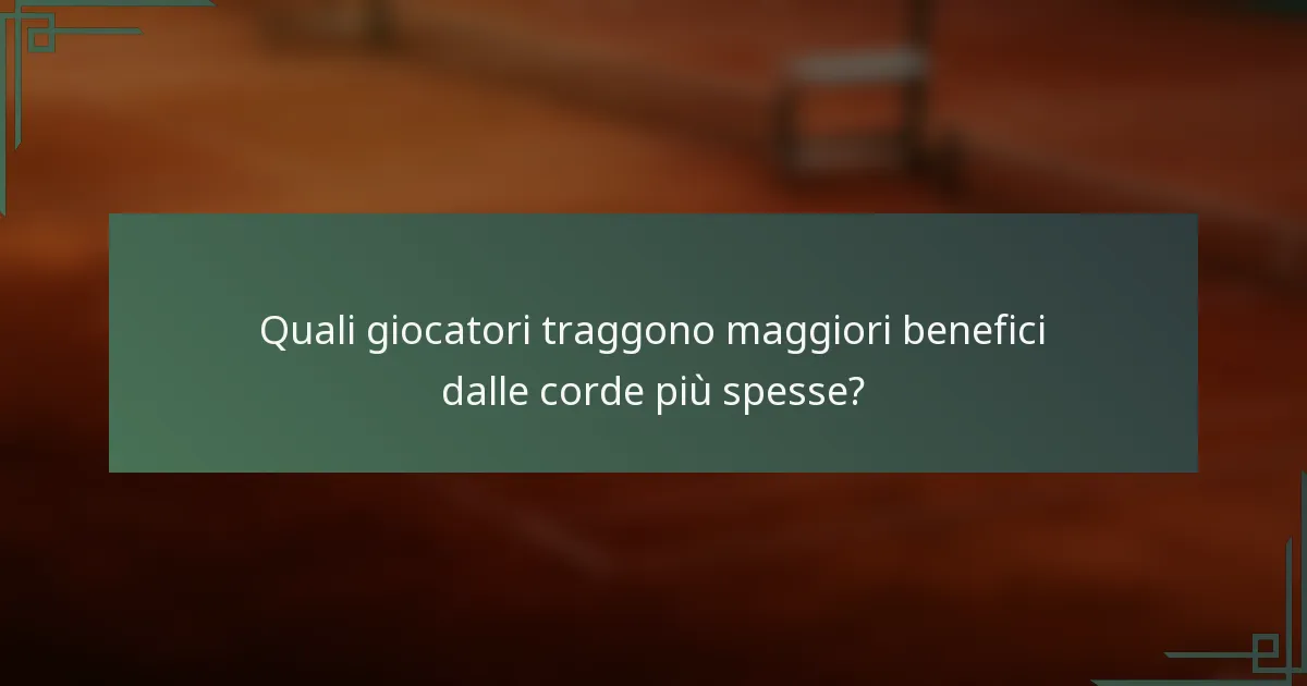 Quali giocatori traggono maggiori benefici dalle corde più spesse?
