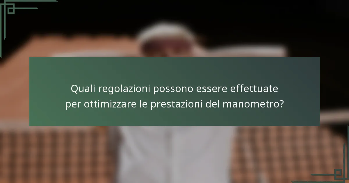 Quali regolazioni possono essere effettuate per ottimizzare le prestazioni del manometro?