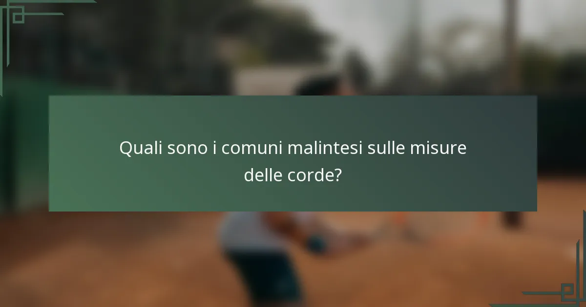 Quali sono i comuni malintesi sulle misure delle corde?
