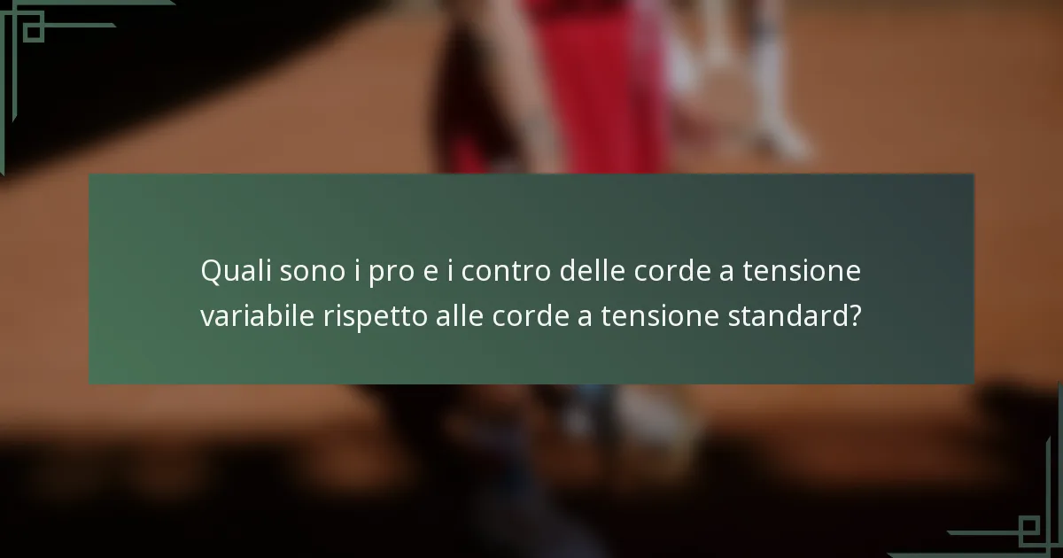 Quali sono i pro e i contro delle corde a tensione variabile rispetto alle corde a tensione standard?