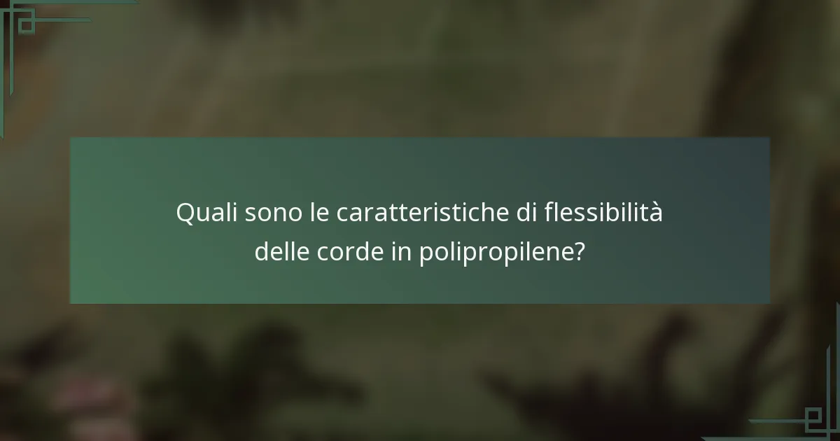 Quali sono le caratteristiche di flessibilità delle corde in polipropilene?