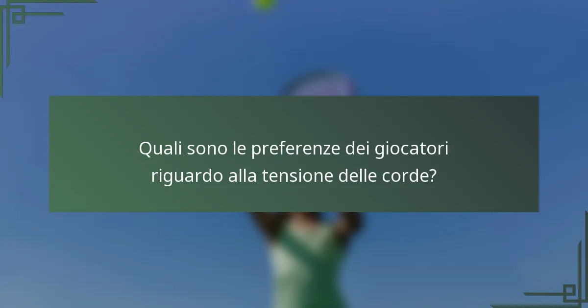 Quali sono le preferenze dei giocatori riguardo alla tensione delle corde?