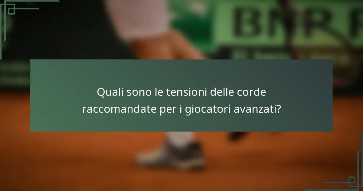 Quali sono le tensioni delle corde raccomandate per i giocatori avanzati?