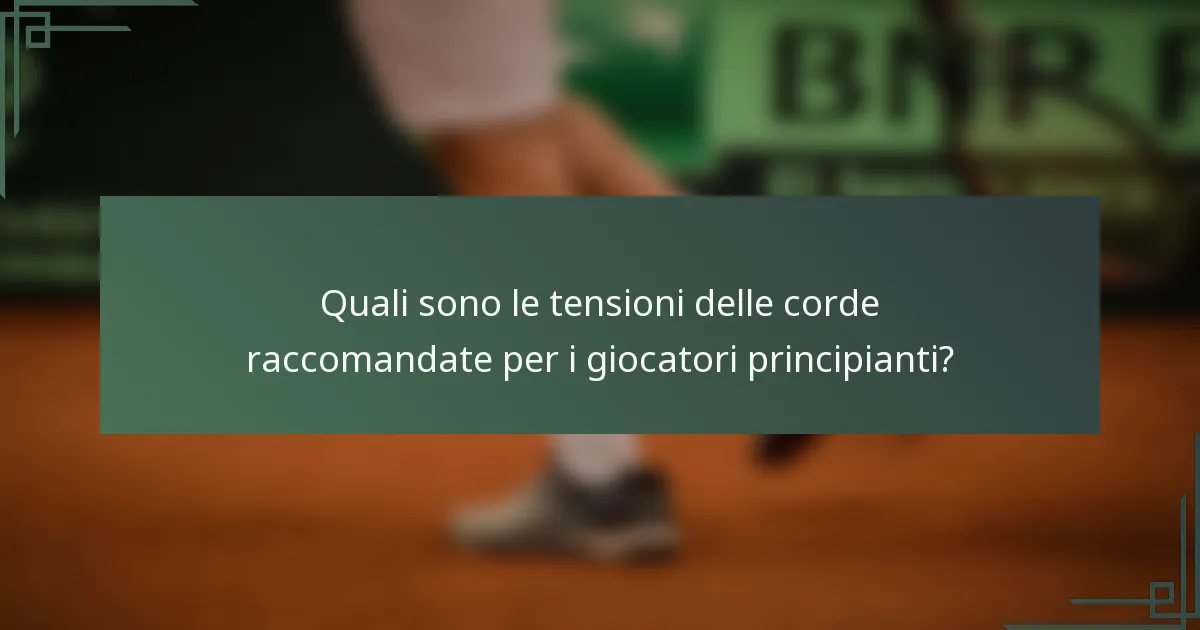 Quali sono le tensioni delle corde raccomandate per i giocatori principianti?