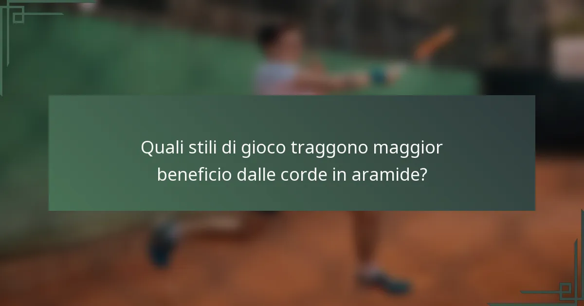 Quali stili di gioco traggono maggior beneficio dalle corde in aramide?