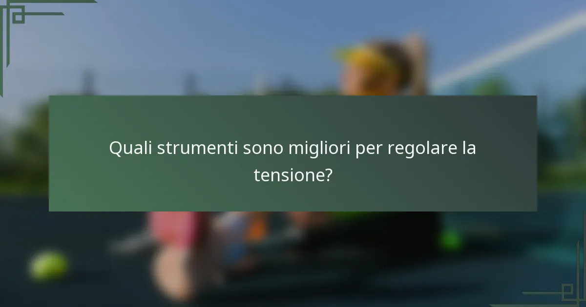 Quali strumenti sono migliori per regolare la tensione?