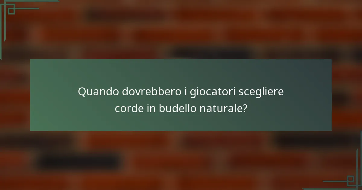 Quando dovrebbero i giocatori scegliere corde in budello naturale?