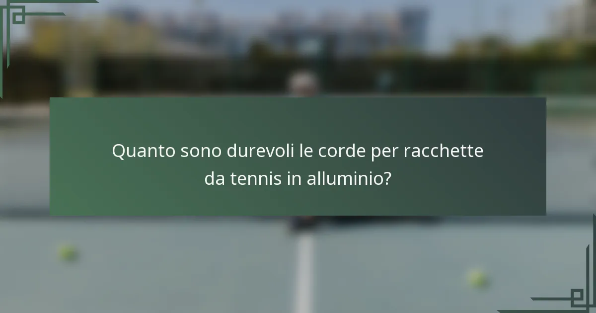 Quanto sono durevoli le corde per racchette da tennis in alluminio?
