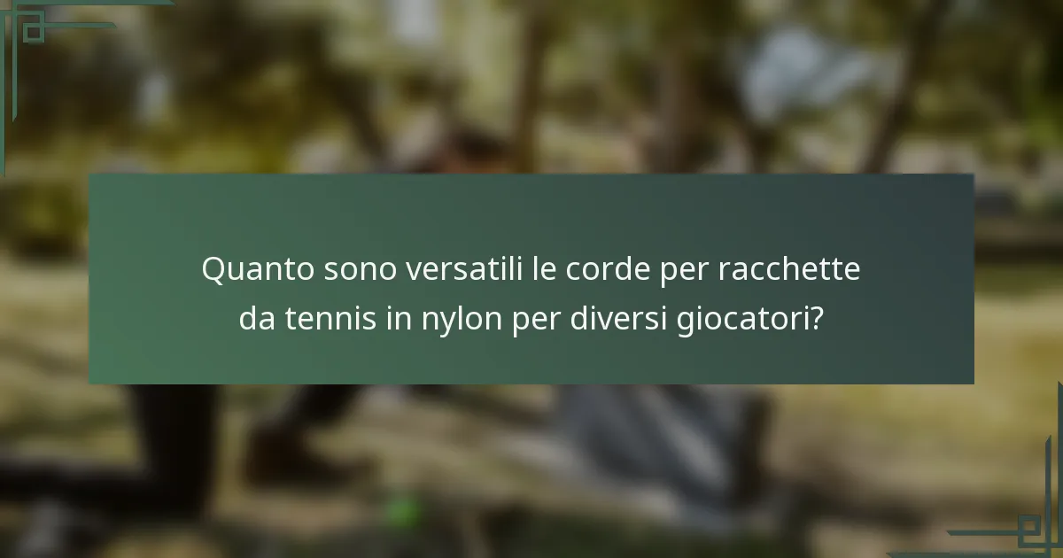 Quanto sono versatili le corde per racchette da tennis in nylon per diversi giocatori?